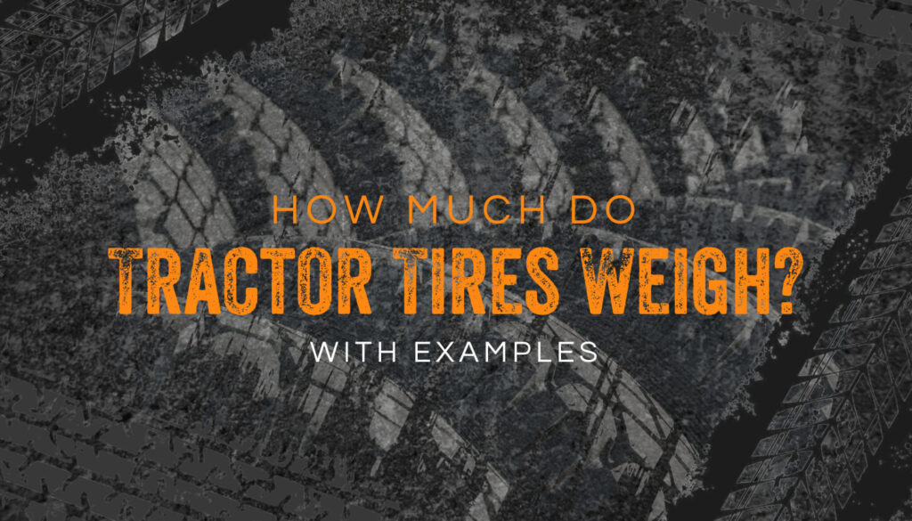 How Much Do Tractor Tires Weigh? (With Examples) • Heavy Equipment