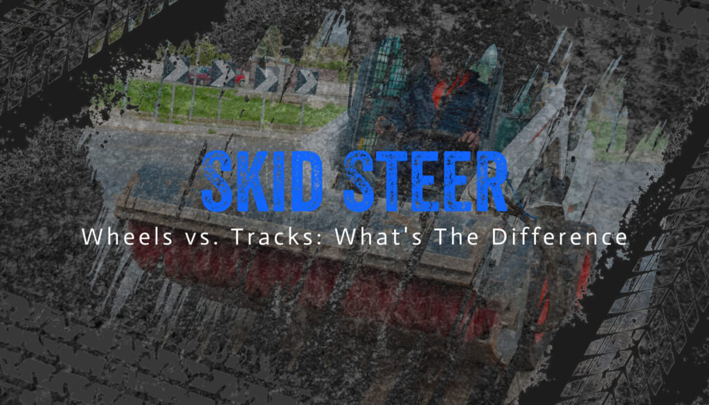 Skid Steer Wheels vs. Tracks (2024 Comparison) • HEA